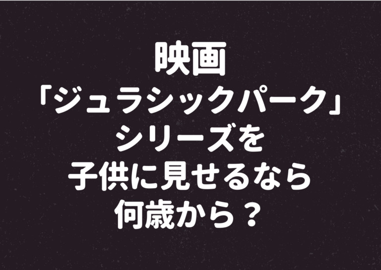 映画 ジュラシックパーク シリーズを子供に見せるなら何歳から 事例のまとめ ジャニーズcinema N Drama