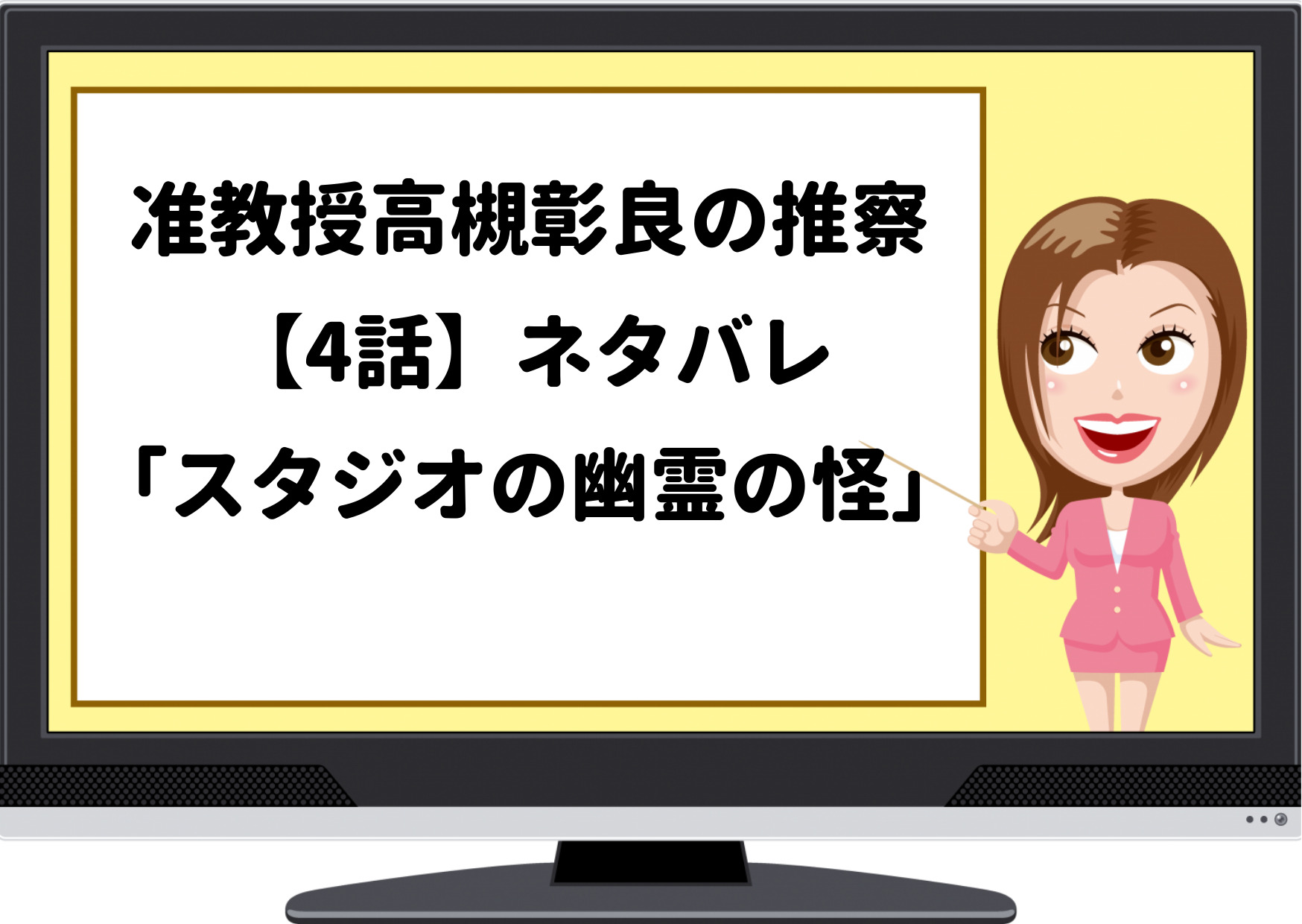 准教授高槻彰良の推察 4話 ネタバレ スタジオの幽霊の怪 あらすじ 嘘が分からなくなった尚哉 ジャニーズcinema N Drama